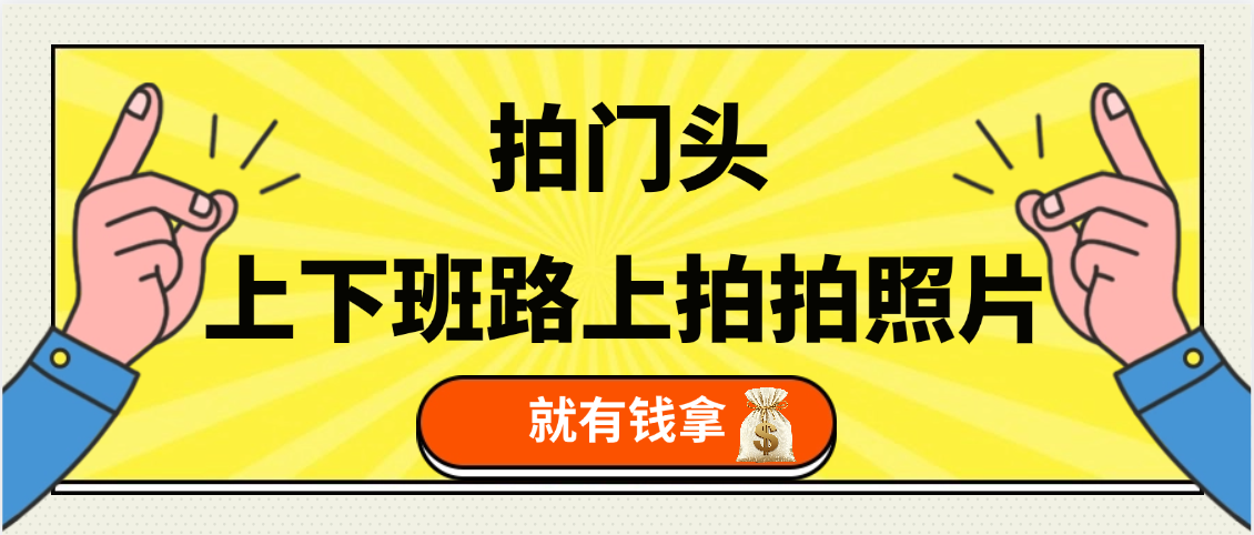 手机拍门头 ， 上下班路上拍拍照片， 上 传 到 支付宝和抖音新手日入 200+