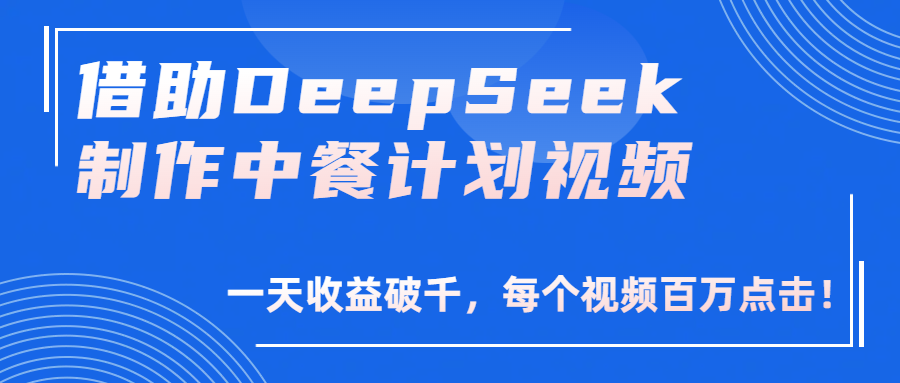 借助DeepSeek制作，中餐计划视频，一天收益破千，每个视频百万点击！