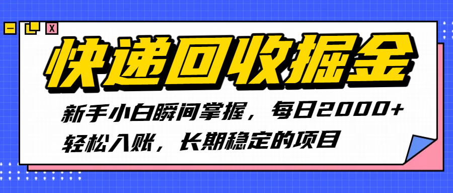 快递回收掘金，新手小白瞬间掌握，每日2000+轻松入账，长期稳定的项目