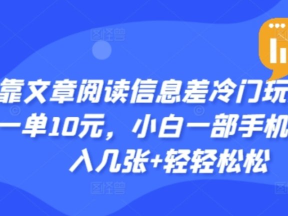 靠文章阅读信息差冷门玩法,一单十元,轻松做到日入2000+