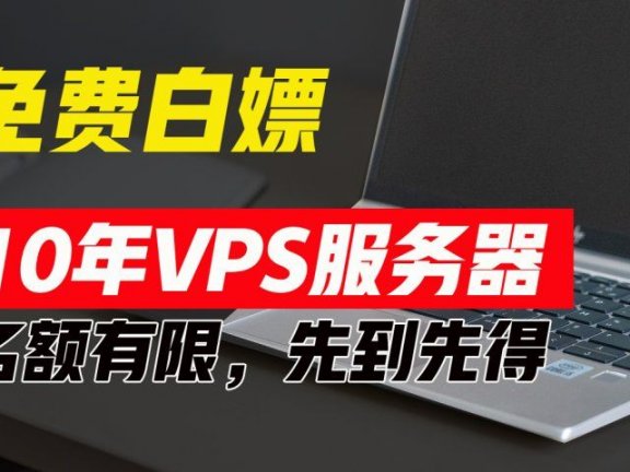 超值福利！10年免费VPS服务器，不限流量，可搭建各种节点和网站，先到先得！