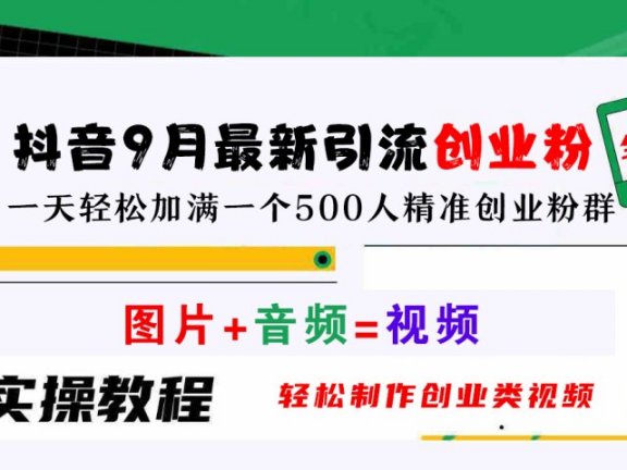 抖音9月最新引流创业粉，图片+音频=视频，轻松制作创业类视频，一天轻松加满一个500人精准创业粉群