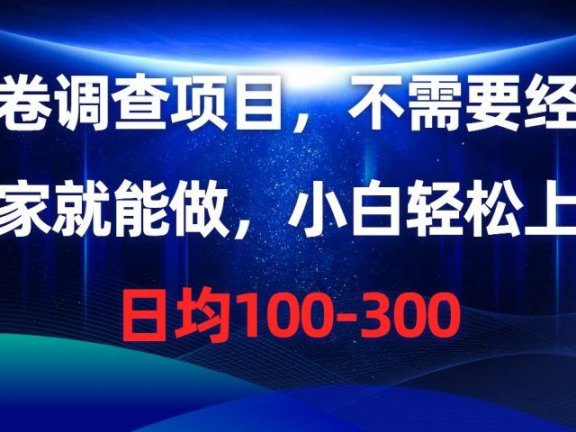 问卷调查项目，不需要经验，在家就能做，小白轻松上手，日均100-300