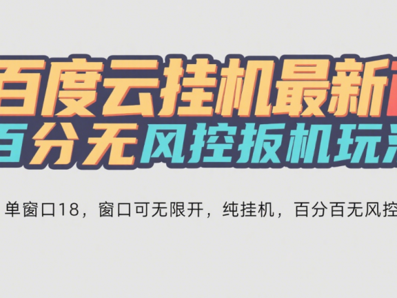 百度云最新百分百无风控 扳机玩法，单窗口稳定15到18，窗口可无限开，纯挂机项目