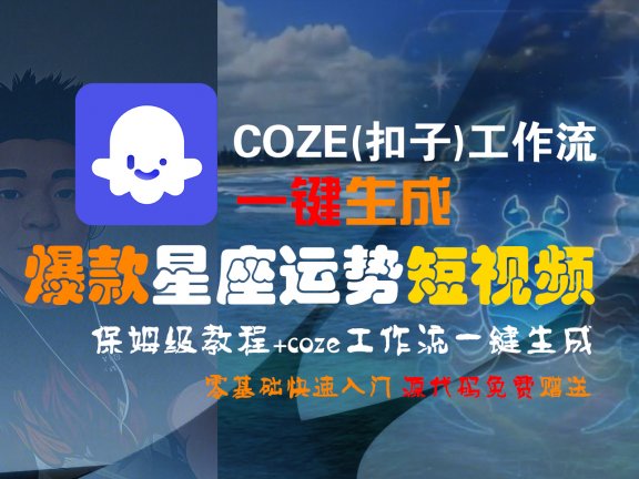【Coze实操教程】Coze工作流一键生成“爆款星座运势“短视频!工作流全流程保姆级教学 !2分钟一键生成无人工干预,零基础小白保姆级教程!